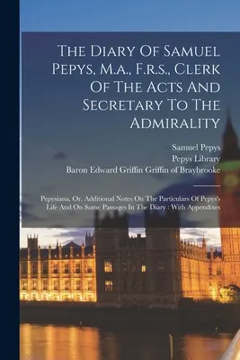 Le journal de Samuel Pepys, M.a., F.r.s., greffier des actes et secrétaire de l'amirauté : Pepysiana, Or, Additional Notes On The Particulars Of Pepy (Notes supplémentaires sur les détails de Pepy) - The Diary Of Samuel Pepys, M.a., F.r.s., Clerk Of The Acts And Secretary To The Admirality: Pepysiana, Or, Additional Notes On The Particulars Of Pepy