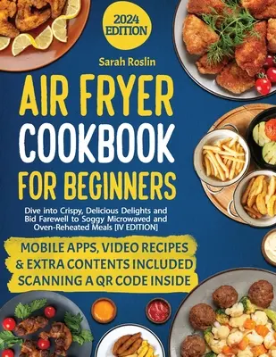 Le livre de cuisine de la friteuse à air pour les débutants : Plongez dans des délices croustillants et délicieux et dites adieu aux repas détrempés cuits au micro-ondes ou réchauffés au four [IV EDITION]. - Air Fryer Cookbook for Beginners: Dive into Crispy, Delicious Delights and Bid Farewell to Soggy Microwaved and Oven-Reheated Meals [IV EDITION]