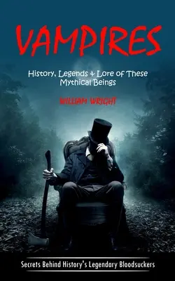 Vampire : Histoire, légendes et traditions de ces êtres mythiques (Secrets derrière les suceurs de sang légendaires de l'histoire) - Vampire: History, Legends & Lore of These Mythical Beings (Secrets Behind History's Legendary Bloodsuckers)