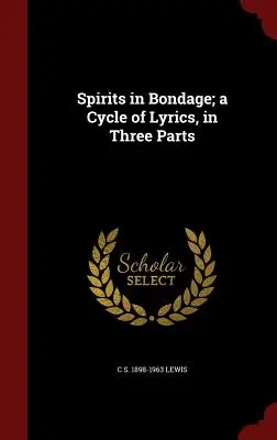 Les esprits dans la servitude : un cycle de paroles en trois parties - Spirits in Bondage; a Cycle of Lyrics, in Three Parts