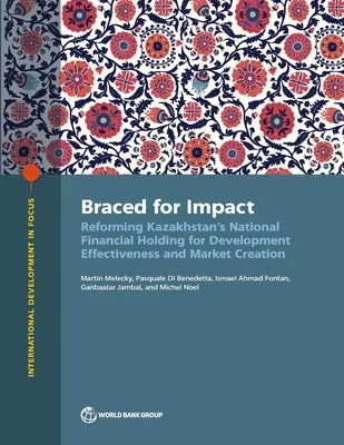 Le rapport Braced for Impact : La réforme du holding financier national du Kazakhstan pour l'efficacité du développement et la création de marchés - The Braced for Impact: Reforming Kazakhstan's National Financial Holding for Development Effectiveness and Market Creation