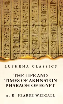 La vie et l'époque d'Akhenaton, pharaon d'Égypte - The Life and Times of Akhnaton Pharaoh of Egypt