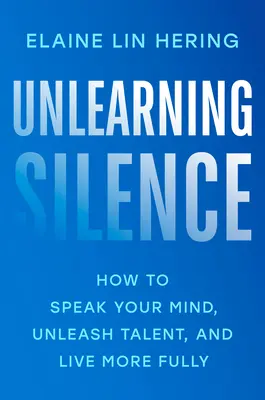 Désapprendre le silence : Comment dire ce que l'on pense, libérer les talents et vivre plus pleinement - Unlearning Silence: How to Speak Your Mind, Unleash Talent, and Live More Fully
