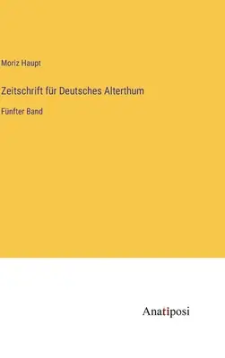 Zeitschrift fr Deutsches Alterthum : Cinquième volume - Zeitschrift fr Deutsches Alterthum: Fnfter Band