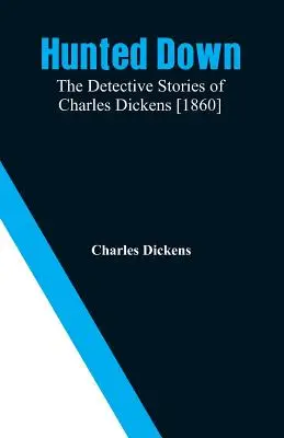 La chasse à l'homme : les romans policiers de Charles Dickens [1860] - Hunted Down: The Detective Stories of Charles Dickens [1860]