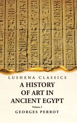Histoire de l'art de l'Egypte ancienne Volume 2 - A History of Art in Ancient Egypt Volume 2