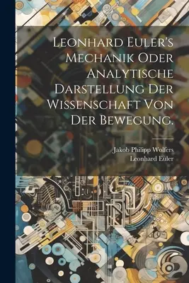 Mechanik oder analytische Darstellung der Wissenschaft von der Bewegung de Leonhard Euler. - Leonhard Euler's Mechanik oder analytische Darstellung der Wissenschaft von der Bewegung.