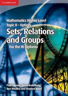 Mathématiques niveau supérieur pour l'option 8 du Diplôme Ib Sujet 8 Ensembles, relations et groupes - Mathematics Higher Level for the Ib Diploma Option Topic 8 Sets, Relations and Groups