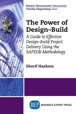 Le pouvoir de la conception-construction : Un guide pour la réalisation efficace de projets de conception-construction à l'aide de la méthodologie SAFEDB - The Power of Design-Build: A Guide to Effective Design-Build Project Delivery Using the SAFEDB-Methodology