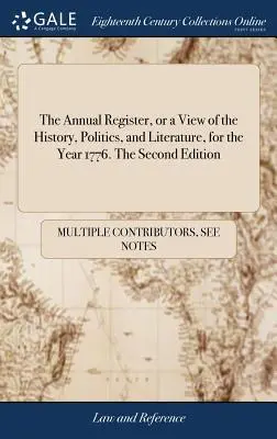 The Annual Register, or a View of the History, Politics, and Literature, for the Year 1776 (Le registre annuel, ou une vue de l'histoire, de la politique et de la littérature, pour l'année 1776). Deuxième édition - The Annual Register, or a View of the History, Politics, and Literature, for the Year 1776. The Second Edition