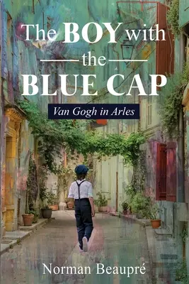 Le garçon à la casquette bleue : Van Gogh à Arles - The Boy With the Blue Cap: Van Gogh in Arles