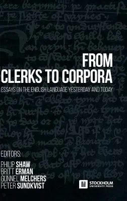 De Clerks à Corpora : essais sur la langue anglaise d'hier et d'aujourd'hui - From Clerks to Corpora: essays on the English language yesterday and today