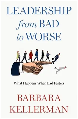 Le leadership, de mal en pis : Que se passe-t-il lorsque le mal s'envenime ? - Leadership from Bad to Worse: What Happens When Bad Festers