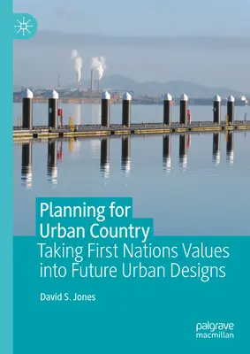 Planification de la campagne urbaine : Prendre en compte les valeurs des Premières nations dans les futurs aménagements urbains - Planning for Urban Country: Taking First Nations Values Into Future Urban Designs