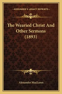 Le Christ fatigué et autres sermons (1893) - The Wearied Christ And Other Sermons (1893)