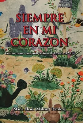 Siempre En Mi Corazon : Cuentos Cortos Y Otras Cosas De Amor, De Espritu, De Vida - Siempre En Mi Corazon: Cuentos Cortos Y Otras Cosas De Amor, De Espritu, De Vida