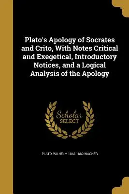 L'Apologie de Platon sur Socrate et Criton, avec des notes critiques et exégétiques, des notices introductives et une analyse logique de l'Apologie - Plato's Apology of Socrates and Crito, With Notes Critical and Exegetical, Introductory Notices, and a Logical Analysis of the Apology