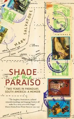 L'ombre du Paraiso : Deux ans au Paraguay, Amérique du Sud : Un mémoire - Shade of the Paraiso: Two Years in Paraguay, South America: A Memoir