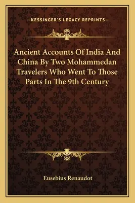Anciens récits de l'Inde et de la Chine par deux voyageurs mahométans qui se sont rendus dans ces régions au IXe siècle - Ancient Accounts Of India And China By Two Mohammedan Travelers Who Went To Those Parts In The 9th Century