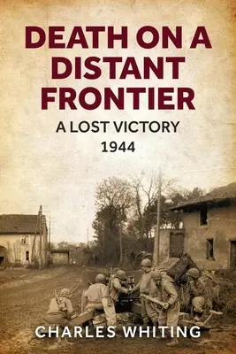 La mort sur une frontière lointaine : Une victoire perdue, 1944 - Death on a Distant Frontier: A Lost Victory, 1944