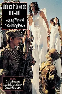 La violence en Colombie, 1990-2000 : Faire la guerre et négocier la paix - Violence in Colombia, 1990-2000: Waging War and Negotiating Peace