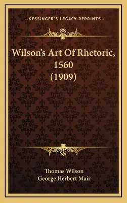 L'art de la rhétorique de Wilson, 1560 (1909) - Wilson's Art Of Rhetoric, 1560 (1909)