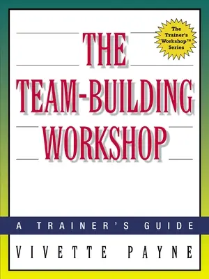 L'atelier de renforcement de l'esprit d'équipe : Guide du formateur - The Team-Building Workshop: A Trainer's Guide