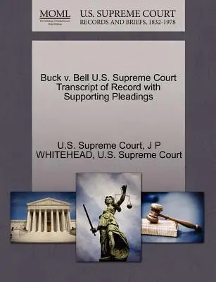 Buck V. Bell U.S. Supreme Court Transcript of Record with Supporting Pleadings (Transcription du dossier avec les plaidoiries à l'appui) - Buck V. Bell U.S. Supreme Court Transcript of Record with Supporting Pleadings