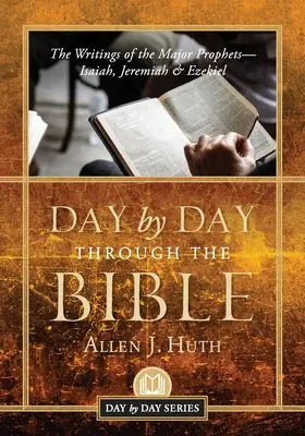 La Bible au jour le jour : Les écrits des grands prophètes Isaïe, Jérémie et Ezéchiel - Day by Day Through the Bible: The Writings of the Major Prophets Isaiah, Jeremiah & Ezekiel