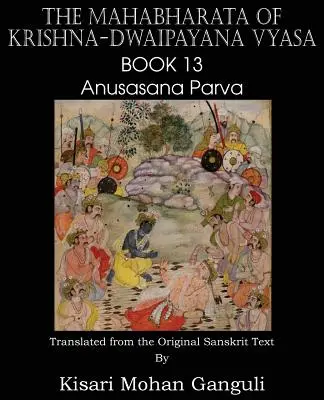 Le Mahabharata de Krishna-Dwaipayana Vyasa Livre 13 Anusasana Parva - The Mahabharata of Krishna-Dwaipayana Vyasa Book 13 Anusasana Parva