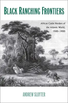 Frontières du ranch noir : Les éleveurs africains du monde atlantique, 1500-1900 - Black Ranching Frontiers: African Cattle Herders of the Atlantic World, 1500-1900