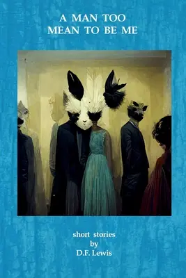 Un homme trop méchant pour être moi : nouvelles - A Man Too Mean To Be Me: short stories