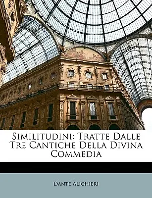 Similitudini : Tratte Dalle Tre Cantiche Della Divina Commedia - Similitudini: Tratte Dalle Tre Cantiche Della Divina Commedia