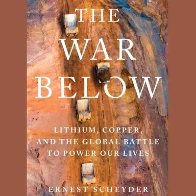 La guerre du dessous : Le lithium, le cuivre et la bataille mondiale pour l'énergie de nos vies - The War Below: Lithium, Copper, and the Global Battle to Power Our Lives