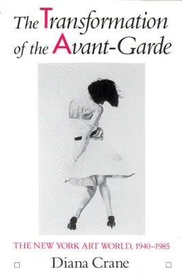 La transformation de l'avant-garde : le monde de l'art new-yorkais, 1940-1985 - The Transformation of the Avant-Garde: The New York Art World, 1940-1985