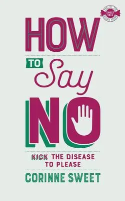 How To Say No : Kick the disease to please (Comment dire non : vaincre la maladie de plaire) - How To Say No: Kick the disease to please