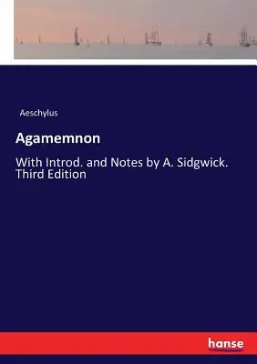 Agamemnon : Avec une introduction et des notes par A. Sidgwick. Troisième édition - Agamemnon: With Introd. and Notes by A. Sidgwick. Third Edition