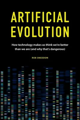 L'évolution artificielle : Comment la technologie nous fait croire que nous sommes meilleurs que nous ne le sommes (et pourquoi c'est dangereux) - Artificial Evolution: How technology makes us think we're better than we are (and why that's dangerous)