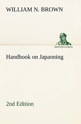 Handbook on Japanning : 2e édition pour la ferronnerie, l'étain, le bois, etc. Avec des sections sur l'étamage et la galvanisation - Handbook on Japanning: 2nd Edition For Ironware, Tinware, Wood, Etc. With Sections on Tinplating and Galvanizing