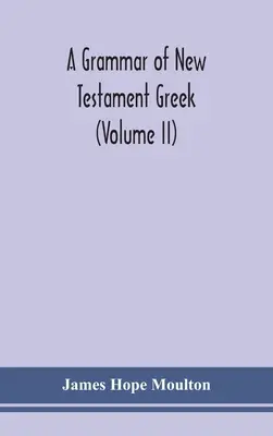 Une grammaire du grec du Nouveau Testament (Volume II) - A grammar of New Testament Greek (Volume II)