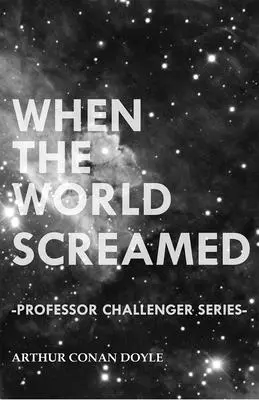 Quand le monde criait (Série Professeur Challenger) - When the World Screamed (Professor Challenger Series)