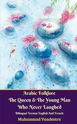 Folklore arabe La reine et le jeune homme qui ne riait jamais Version bilingue anglais et français - Arabic Folklore The Queen And The Young Man Who Never Laughed Bilingual Version English And French