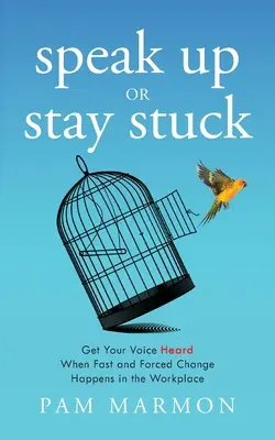 Exprimez-vous ou restez bloqué : Faites-vous entendre lorsque des changements rapides et forcés se produisent sur le lieu de travail. - Speak Up or Stay Stuck: Get Your Voice Heard When Fast and Forced Change Happens in the Workplace