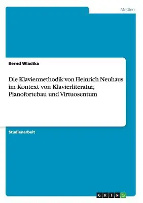 La méthode de clavier de Heinrich Neuhaus dans le contexte de la littérature de clavier, du piano et de la virtuosité - Die Klaviermethodik von Heinrich Neuhaus im Kontext von Klavierliteratur, Pianofortebau und Virtuosentum