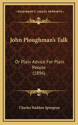 John Ploughman's Talk : Or Plain Advice For Plain People (1896) - John Ploughman's Talk: Or Plain Advice For Plain People (1896)