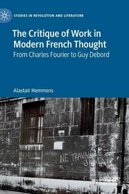 La critique du travail dans la pensée française moderne : De Charles Fourier à Guy Debord - The Critique of Work in Modern French Thought: From Charles Fourier to Guy Debord