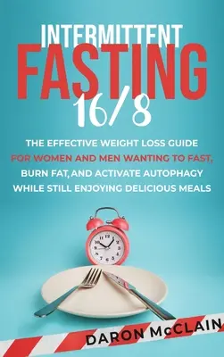 Jeûne intermittent 16/8 : Le guide efficace de la perte de poids pour les femmes et les hommes qui veulent jeûner, brûler les graisses et activer l'autophagie tout en profitant de la vie. - Intermittent Fasting 16/8: The Effective Weight Loss Guide for Women and Men Wanting to Fast, Burn Fat, and Activate Autophagy While Still Enjoyi