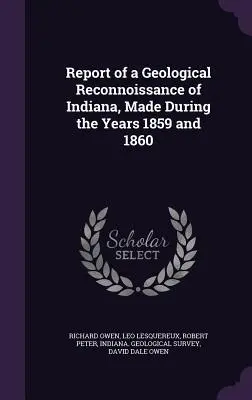 Rapport d'une reconnaissance géologique de l'Indiana, effectuée au cours des années 1859 et 1860 - Report of a Geological Reconnoissance of Indiana, Made During the Years 1859 and 1860