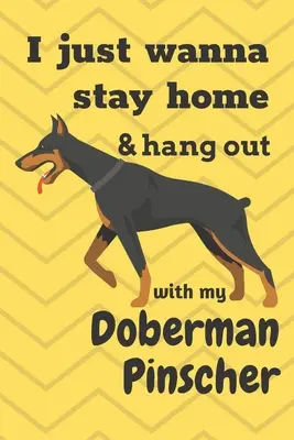 Je veux juste rester à la maison et passer du temps avec mon Doberman Pinscher : Pour les fans de Doberman Pinscher - I just wanna stay home & hang out with my Doberman Pinscher: For Doberman Pinscher Dog Fans