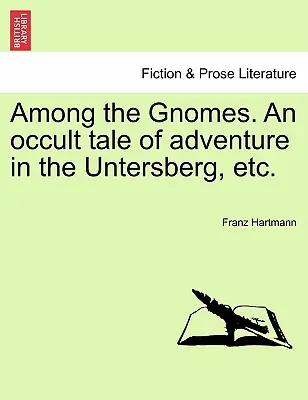 Parmi les gnomes : un récit occulte d'aventures dans l'Untersberg, etc. - Among the Gnomes. an Occult Tale of Adventure in the Untersberg, Etc.